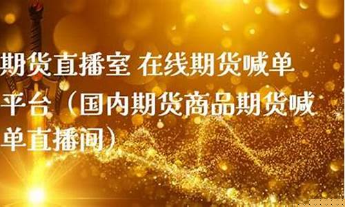 国内期货喊单直播间在哪看到(国内期货喊单直播间在哪看到的)_https://www.nalian8.com_上交所_第1张