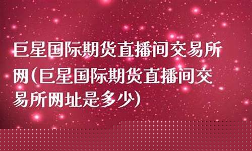 巨星国际期货直播间薇薇老师(巨星期货直播室)_https://www.nalian8.com_深交所_第1张