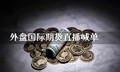 外盘直播 eia期货直播(外盘直播eia期货直播平台)_https://www.nalian8.com_深交所_第1张