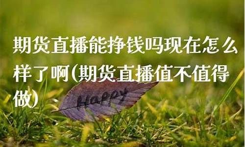 做期货的直播挣钱么(做期货的直播挣钱么吗)_https://www.nalian8.com_北交所_第1张