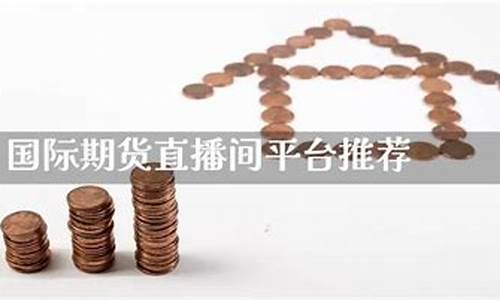 国际期货直播间推荐(国际期货直播间推荐哪个)_深交所_第1张_财经网 国际期货直播间推荐(国际期货直播间推荐哪个)_https://www.nalian8.com_深交所_第1张