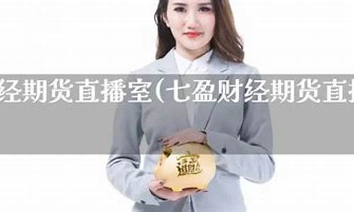 七盈财经期货直播室怎么样(七盈财经期货直播室怎么样啊)_北交所_第1张_财经网 七盈财经期货直播室怎么样(七盈财经期货直播室怎么样啊)_https://www.nalian8.com_北交所_第1张