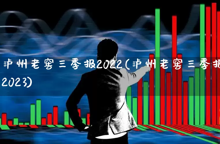 泸州老窖三季报2022(泸州老窖三季报2023)_https://www.nalian8.com_创业板_第1张