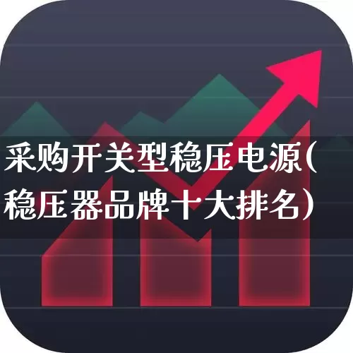 采购开关型稳压电源(稳压器品牌十大排名)_https://www.nalian8.com_北交所_第1张