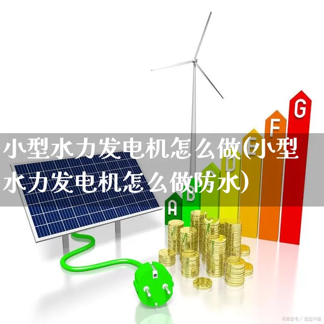 小型水力发电机怎么做(小型水力发电机怎么做防水)_https://www.nalian8.com_上交所_第1张
