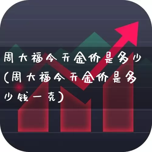 周大福今天金价是多少(周大福今天金价是多少钱一克)_https://www.nalian8.com_科创板_第1张