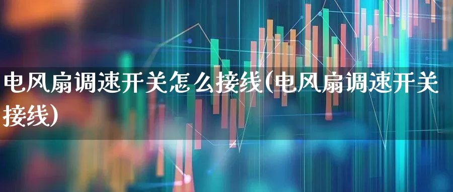 电风扇调速开关怎么接线(电风扇调速开关接线)_https://www.nalian8.com_科创板_第1张