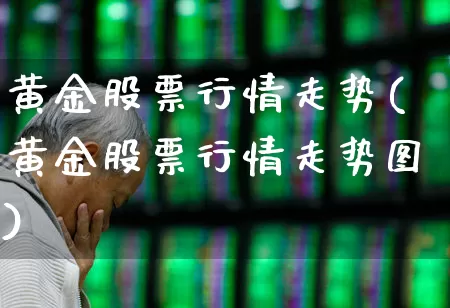 黄金股票行情走势(黄金股票行情走势图)_https://www.nalian8.com_科创板_第1张