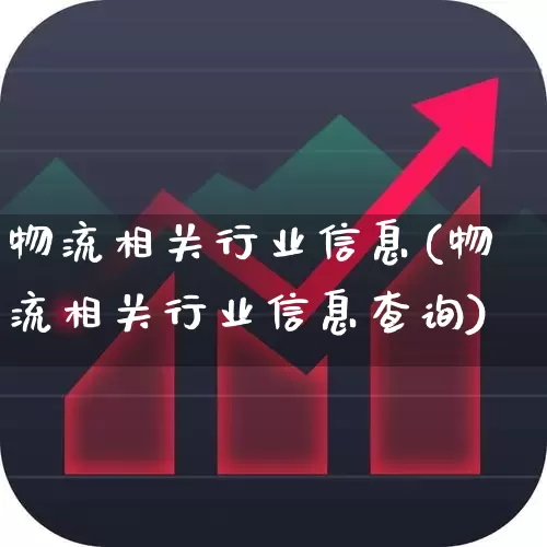 物流相关行业信息(物流相关行业信息查询)_https://www.nalian8.com_深交所_第1张