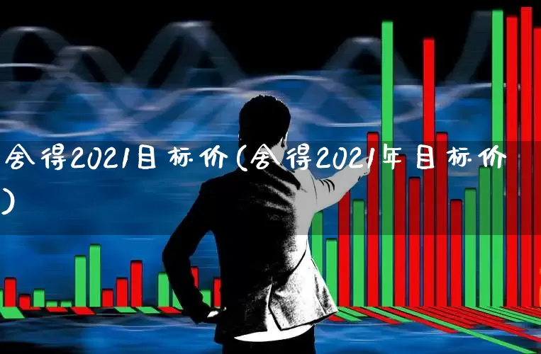 舍得2021目标价(舍得2021年目标价)_https://www.nalian8.com_科创板_第1张