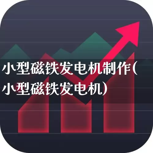 小型磁铁发电机制作(小型磁铁发电机)_https://www.nalian8.com_上交所_第1张