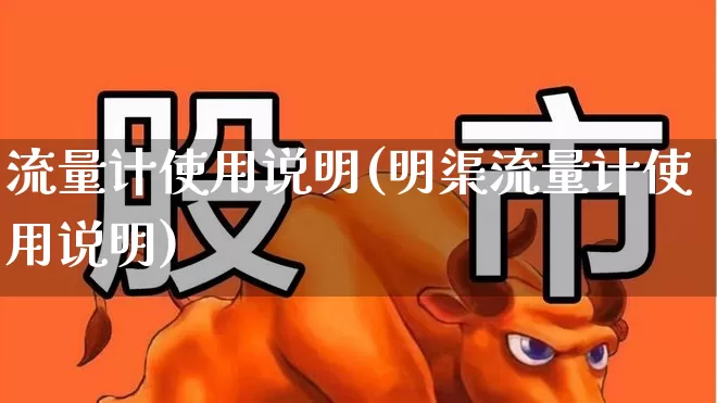 流量计使用说明(明渠流量计使用说明)_https://www.nalian8.com_上交所_第1张
