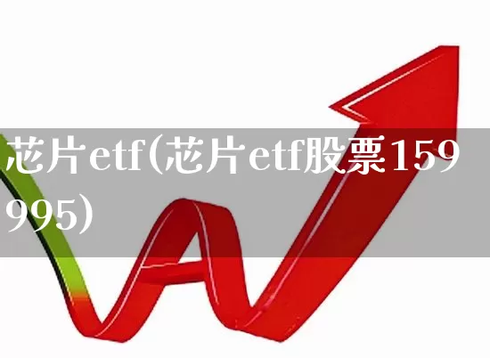 芯片etf(芯片etf股票159995)_https://www.nalian8.com_深交所_第1张