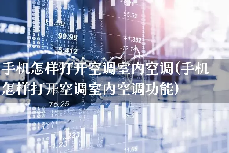 手机怎样打开空调室内空调(手机怎样打开空调室内空调功能)_https://www.nalian8.com_上交所_第1张