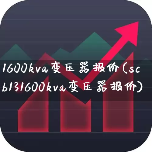 1600kva变压器报价(scb131600kva变压器报价)_https://www.nalian8.com_创业板_第1张