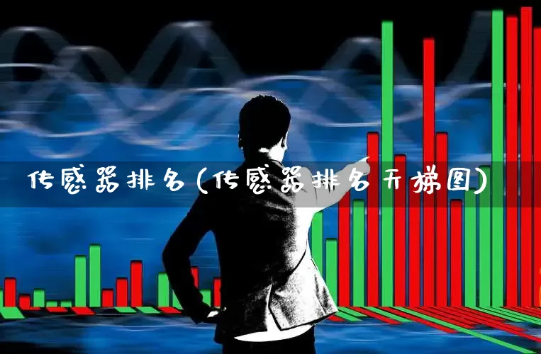 传感器排名(传感器排名天梯图)_https://www.nalian8.com_科创板_第1张