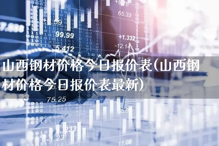 山西钢材价格今日报价表(山西钢材价格今日报价表最新)_https://www.nalian8.com_科创板_第1张