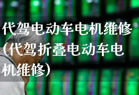 代驾电动车电机维修(代驾折叠电动车电机维修)_https://www.nalian8.com_创业板_第1张