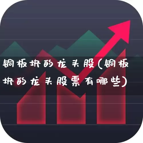 铜板块的龙头股(铜板块的龙头股票有哪些)_https://www.nalian8.com_科创板_第1张