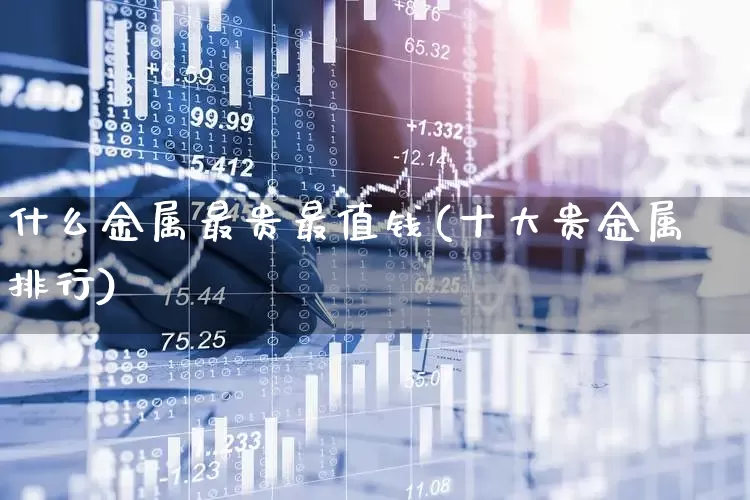 什么金属最贵最值钱(十大贵金属排行)_https://www.nalian8.com_北交所_第1张