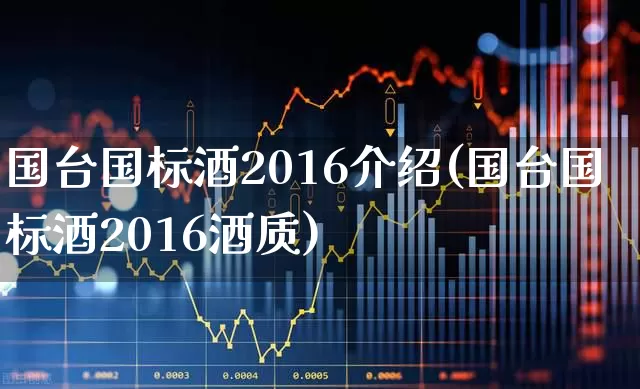 国台国标酒2016介绍(国台国标酒2016酒质)_https://www.nalian8.com_深交所_第1张