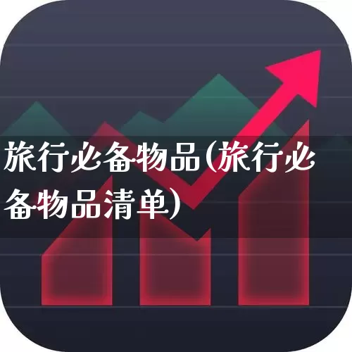 旅行必备物品(旅行必备物品清单)_https://www.nalian8.com_深交所_第1张