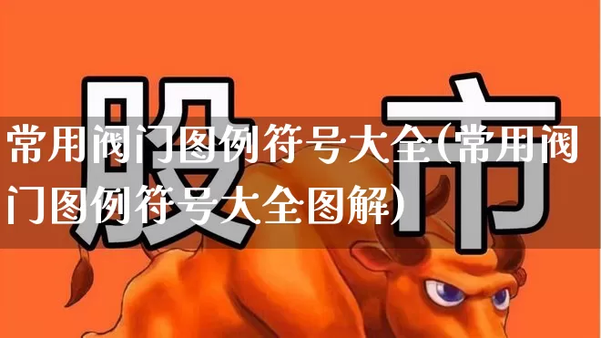 常用阀门图例符号大全(常用阀门图例符号大全图解)_https://www.nalian8.com_科创板_第1张