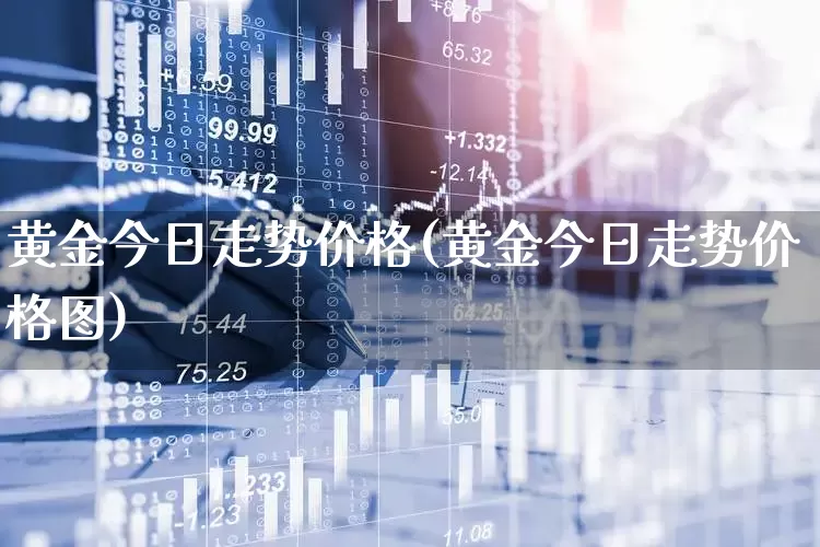 黄金今日走势价格(黄金今日走势价格图)_https://www.nalian8.com_科创板_第1张