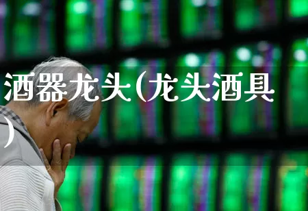 酒器龙头(龙头酒具)_https://www.nalian8.com_北交所_第1张
