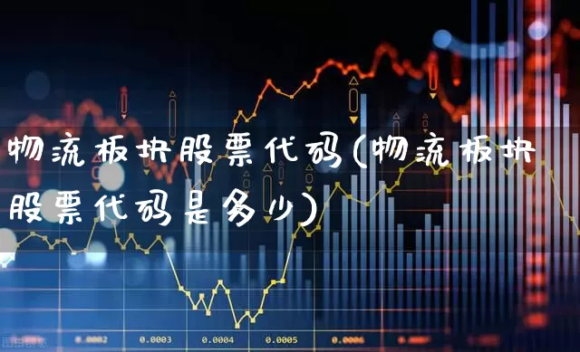 物流板块股票代码(物流板块股票代码是多少)_https://www.nalian8.com_科创板_第1张