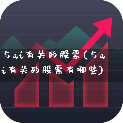 与ai有关的股票(与ai有关的股票有哪些)_https://www.nalian8.com_创业板_第1张
