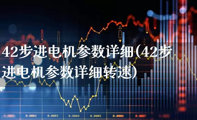 42步进电机参数详细(42步进电机参数详细转速)_https://www.nalian8.com_上交所_第1张