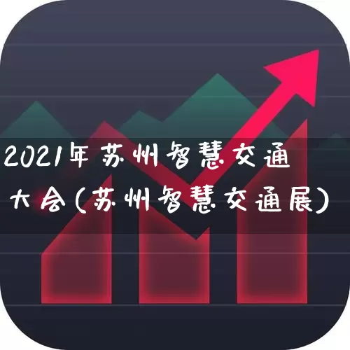 2021年苏州智慧交通大会(苏州智慧交通展)_https://www.nalian8.com_深交所_第1张