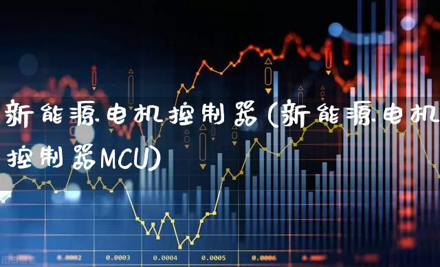 新能源电机控制器(新能源电机控制器MCU)_https://www.nalian8.com_北交所_第1张
