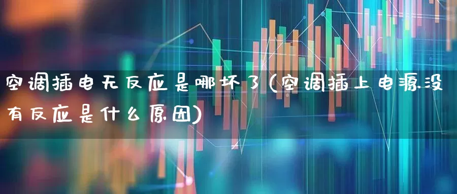 空调插电无反应是哪坏了(空调插上电源没有反应是什么原因)_https://www.nalian8.com_创业板_第1张