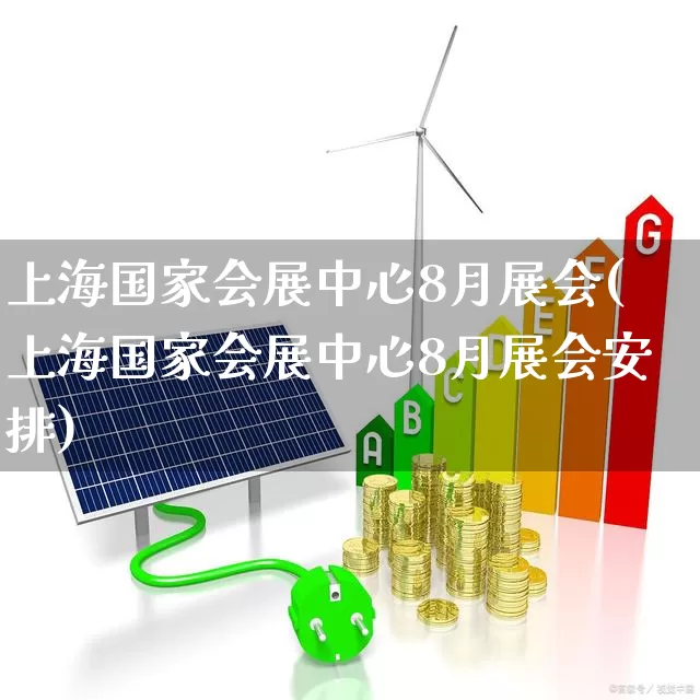 上海国家会展中心8月展会(上海国家会展中心8月展会安排)_https://www.nalian8.com_北交所_第1张
