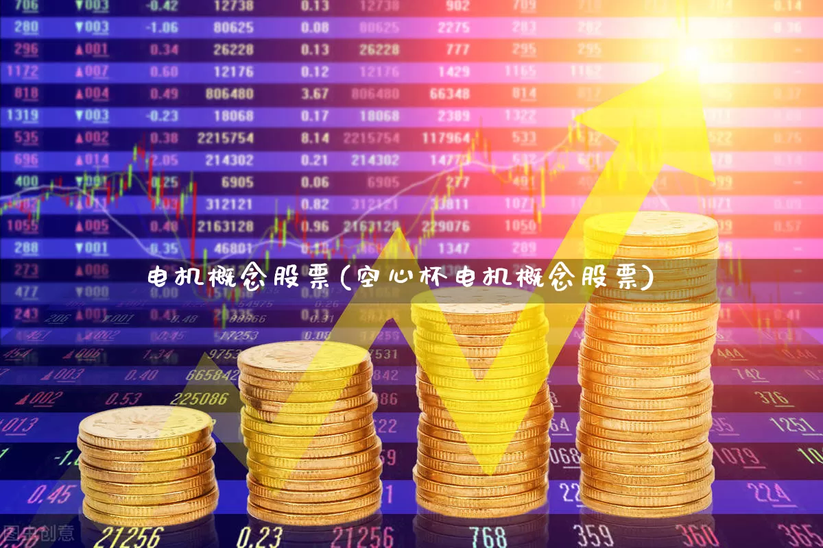电机概念股票(空心杯电机概念股票)_https://www.nalian8.com_北交所_第1张