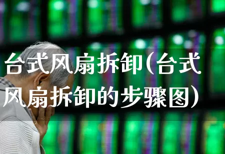 台式风扇拆卸(台式风扇拆卸的步骤图)_https://www.nalian8.com_创业板_第1张