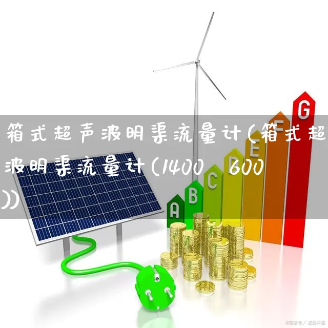 箱式超声波明渠流量计(箱式超声波明渠流量计(1400×600))_https://www.nalian8.com_科创板_第1张