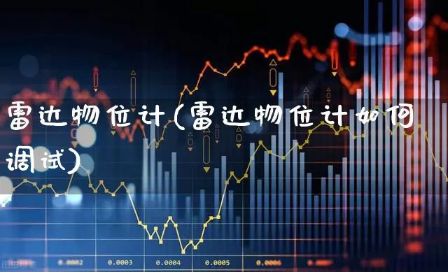 雷达物位计(雷达物位计如何调试)_https://www.nalian8.com_科创板_第1张