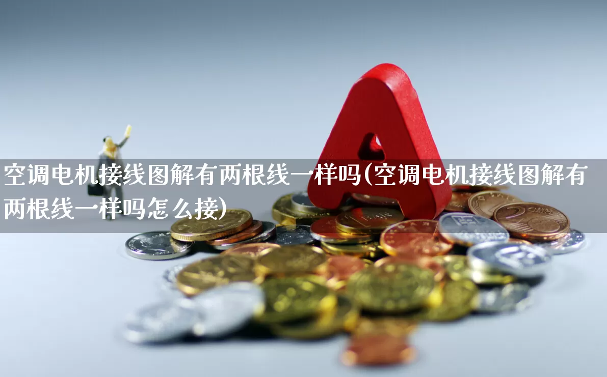 空调电机接线图解有两根线一样吗(空调电机接线图解有两根线一样吗怎么接)_https://www.nalian8.com_科创板_第1张