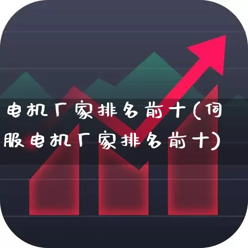 电机厂家排名前十(伺服电机厂家排名前十)_https://www.nalian8.com_深交所_第1张