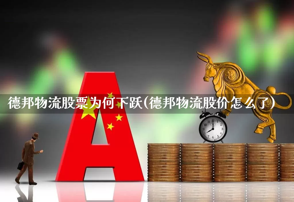 德邦物流股票为何下跃(德邦物流股价怎么了)_https://www.nalian8.com_科创板_第1张
