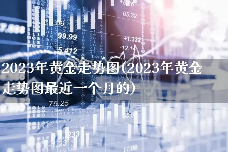 2023年黄金走势图(2023年黄金走势图最近一个月的)_https://www.nalian8.com_科创板_第1张