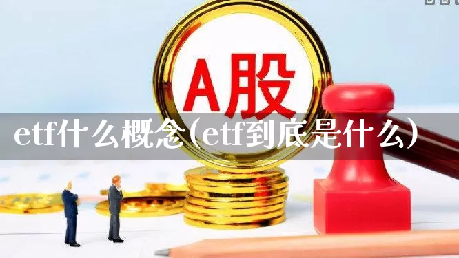 etf什么概念(etf到底是什么)_https://www.nalian8.com_科创板_第1张