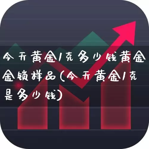 今天黄金1克多少钱黄金金锁样品(今天黄金1克是多少钱)_https://www.nalian8.com_北交所_第1张