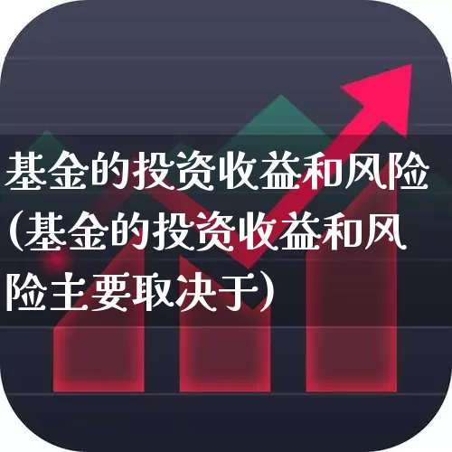基金的投资收益和风险(基金的投资收益和风险主要取决于)_https://www.nalian8.com_上交所_第1张