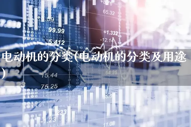 电动机的分类(电动机的分类及用途)_https://www.nalian8.com_上交所_第1张