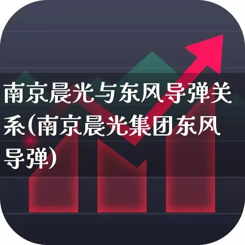 南京晨光与东风导弹关系(南京晨光集团东风导弹)_https://www.nalian8.com_北交所_第1张