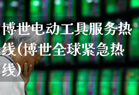 博世电动工具服务热线(博世全球紧急热线)_https://www.nalian8.com_深交所_第1张